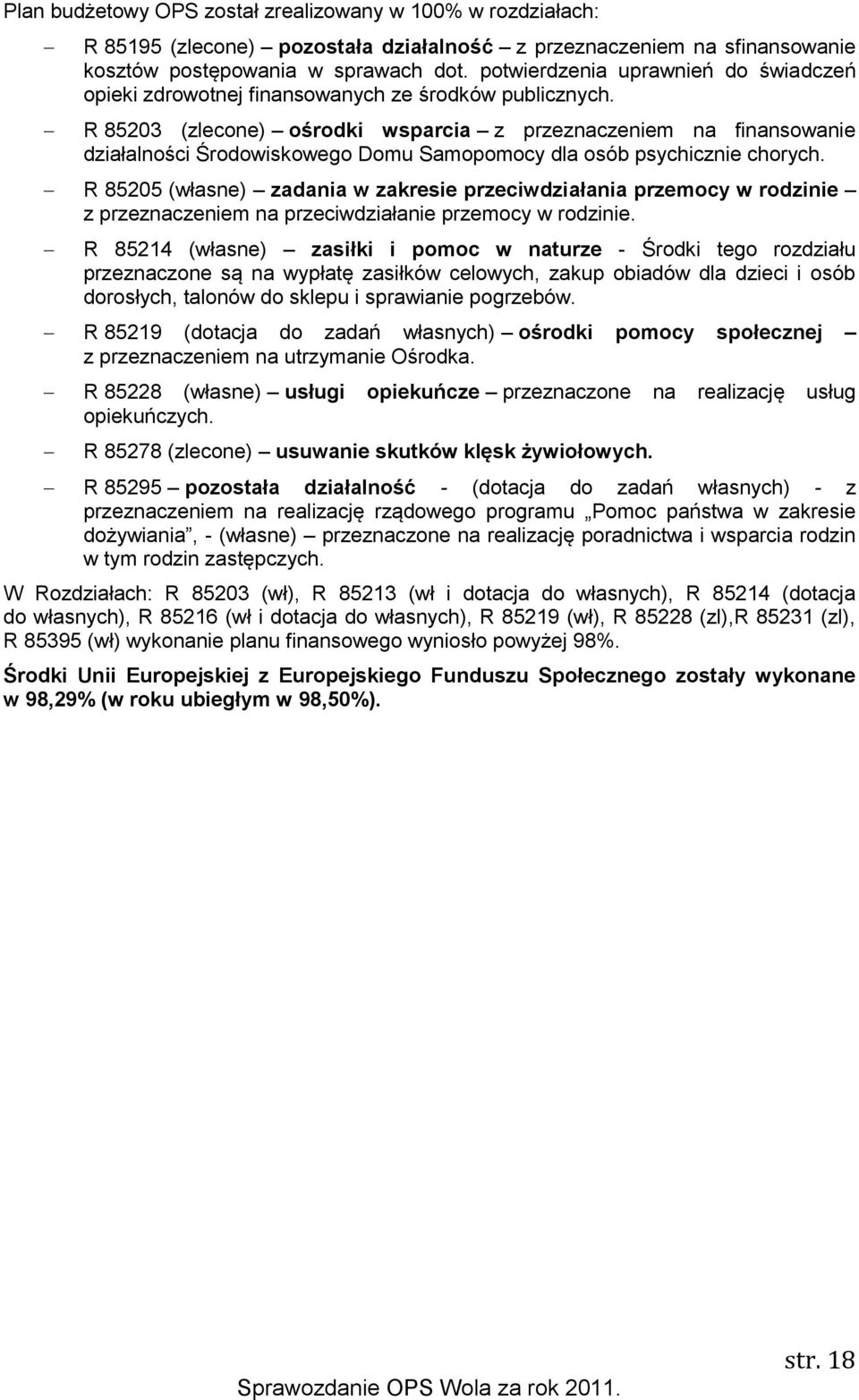 R 85203 (zlecone) ośrodki wsparcia z przeznaczeniem na finansowanie działalności Środowiskowego Domu Samopomocy dla osób psychicznie chorych.