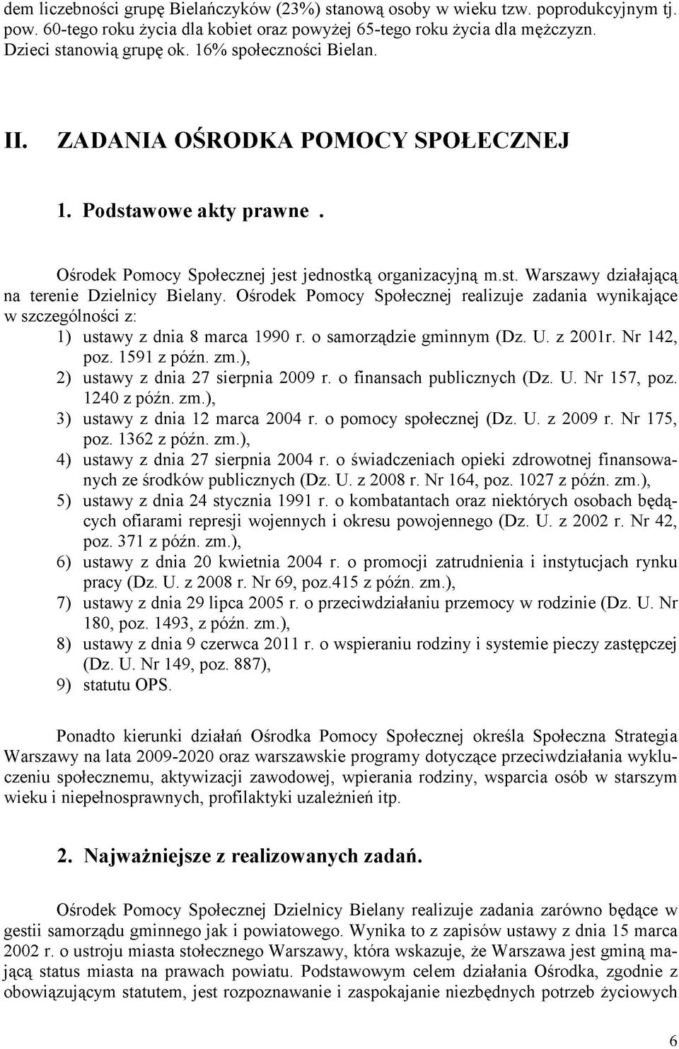 Ośrodek Pomocy Społecznej realizuje zadania wynikające w szczególności z: 1) ustawy z dnia 8 marca 1990 r. o samorządzie gminnym (Dz. U. z 2001r. Nr 142, poz. 1591 z późn. zm.