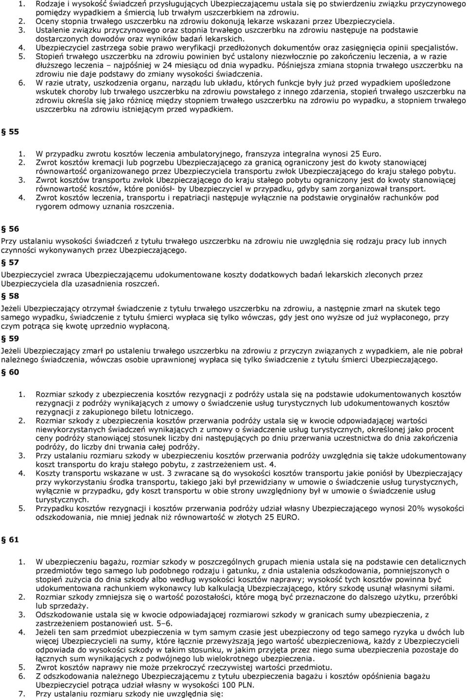 Ustalenie związku przyczynowego oraz stopnia trwałego uszczerbku na zdrowiu następuje na podstawie dostarczonych dowodów oraz wyników badań lekarskich. 4.