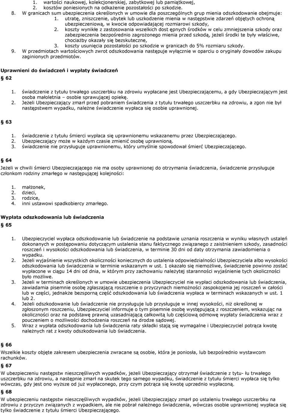 utratę, zniszczenie, ubytek lub uszkodzenie mienia w następstwie zdarzeń objętych ochroną ubezpieczeniową, w kwocie odpowiadającej rozmiarowi szkody, 2.