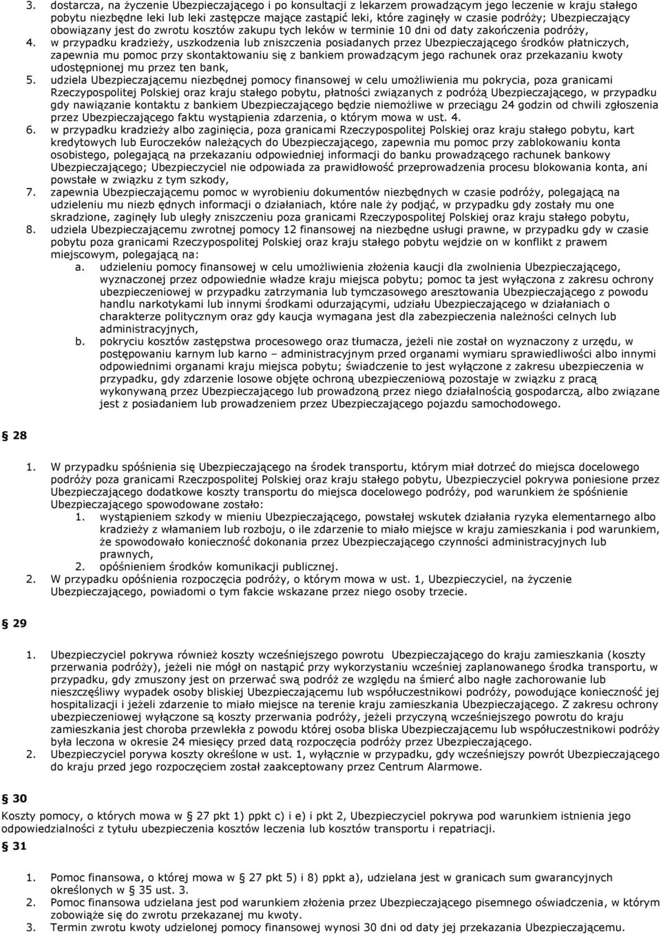 w przypadku kradzieŝy, uszkodzenia lub zniszczenia posiadanych przez Ubezpieczającego środków płatniczych, zapewnia mu pomoc przy skontaktowaniu się z bankiem prowadzącym jego rachunek oraz