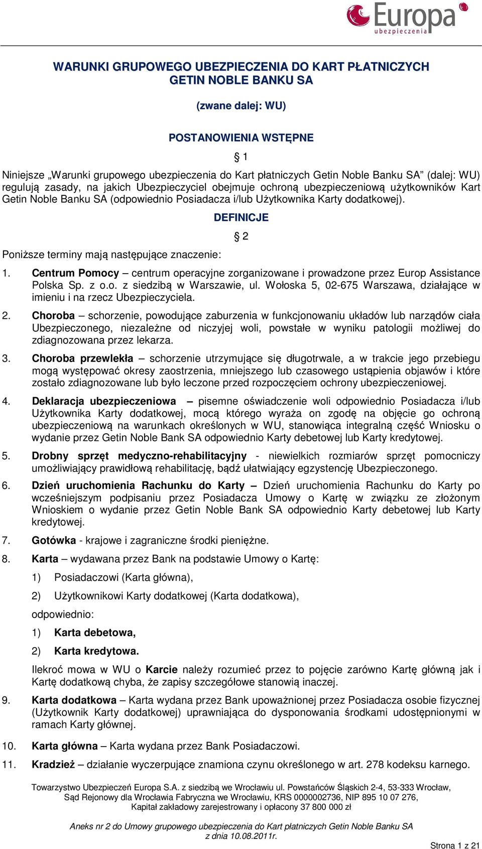 Poniższe terminy mają następujące znaczenie: DEFINICJE 2 1. Centrum Pomocy centrum operacyjne zorganizowane i prowadzone przez Europ Assistance Polska Sp. z o.o. z siedzibą w Warszawie, ul.