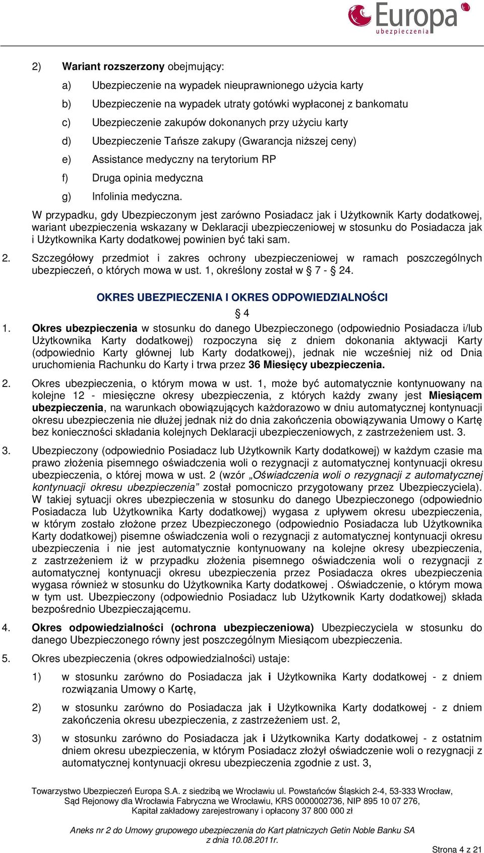 W przypadku, gdy Ubezpieczonym jest zarówno Posiadacz jak i Użytkownik Karty dodatkowej, wariant ubezpieczenia wskazany w Deklaracji ubezpieczeniowej w stosunku do Posiadacza jak i Użytkownika Karty