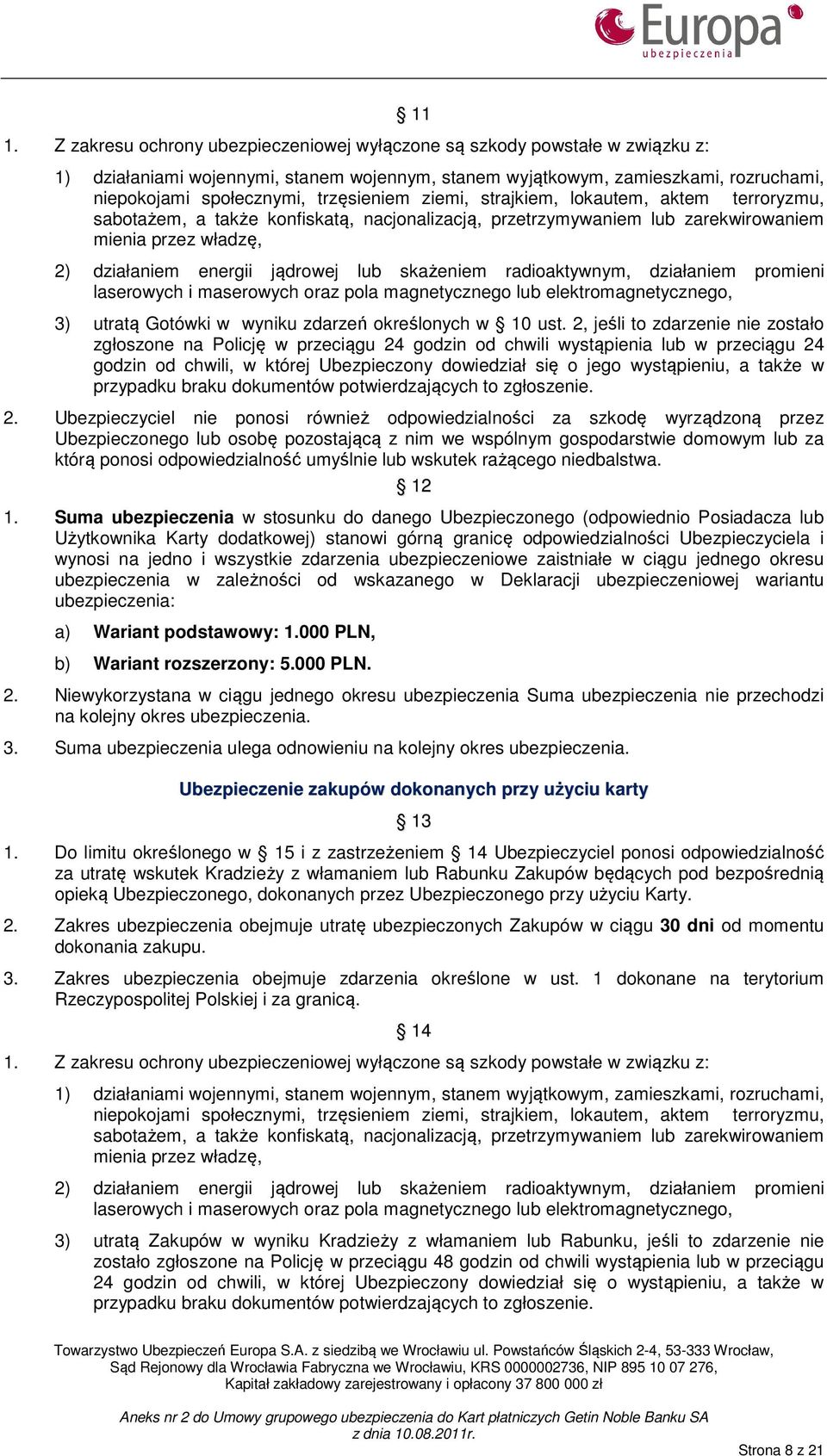 skażeniem radioaktywnym, działaniem promieni laserowych i maserowych oraz pola magnetycznego lub elektromagnetycznego, 3) utratą Gotówki w wyniku zdarzeń określonych w 10 ust.