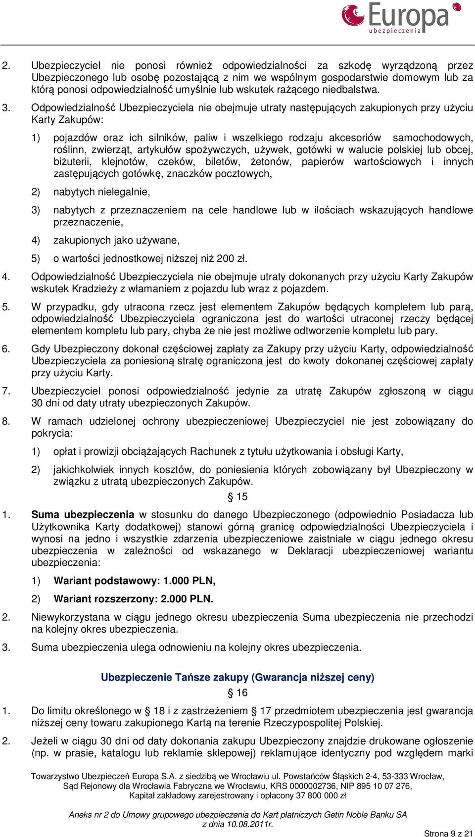 Odpowiedzialność Ubezpieczyciela nie obejmuje utraty następujących zakupionych przy użyciu Karty Zakupów: 1) pojazdów oraz ich silników, paliw i wszelkiego rodzaju akcesoriów samochodowych, roślinn,