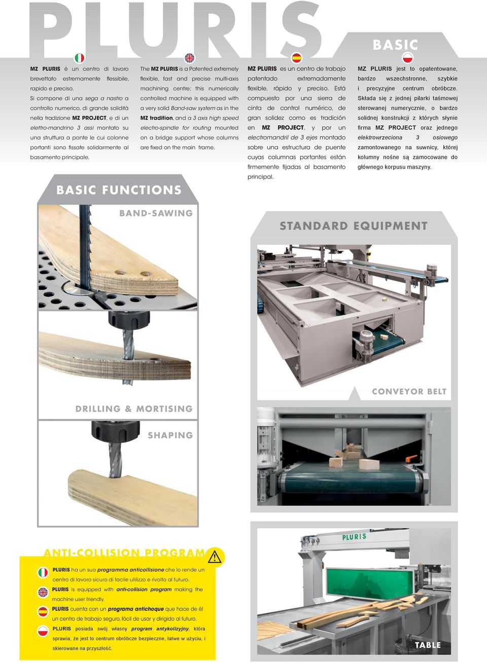 fissate solidarmente al machining centre; this numerically controlled machine is equipped with a very solid Band-saw system as in the MZ tradition, and a 3 axis high speed electro-spindle for routing