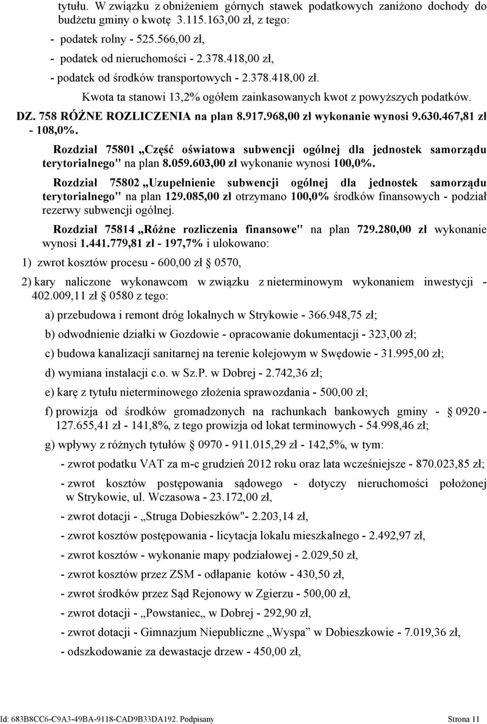 968,00 zł wykonanie wynosi 9.630.467,81 zł - 108,0%. Rozdział 75801 Część oświatowa subwencji ogólnej dla jednostek samorządu terytorialnego" na plan 8.059.603,00 zł wykonanie wynosi 100,0%.