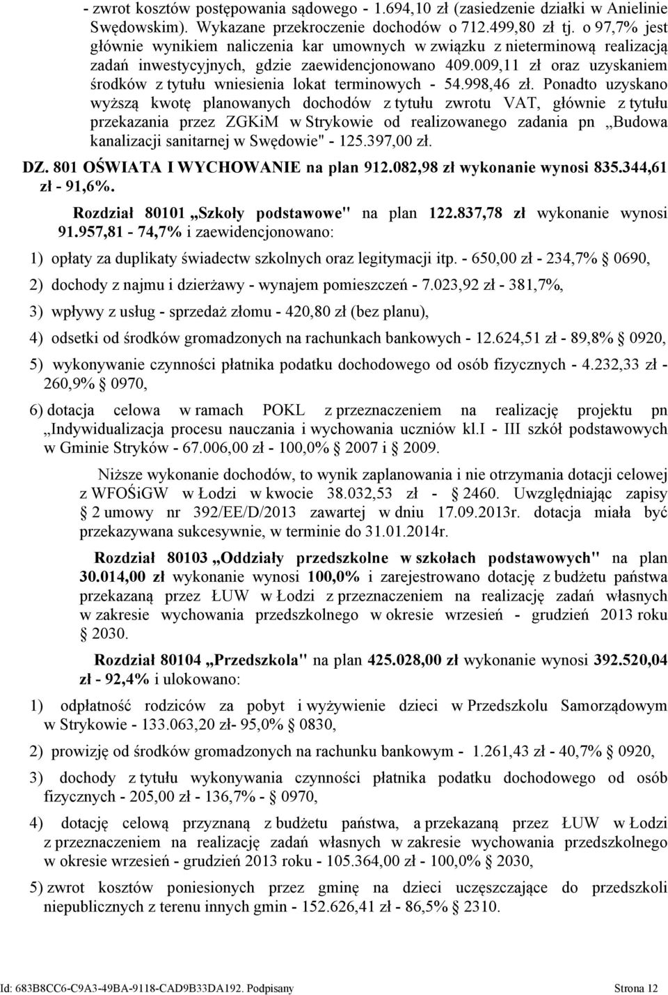 009,11 zł oraz uzyskaniem środków z tytułu wniesienia lokat terminowych - 54.998,46 zł.