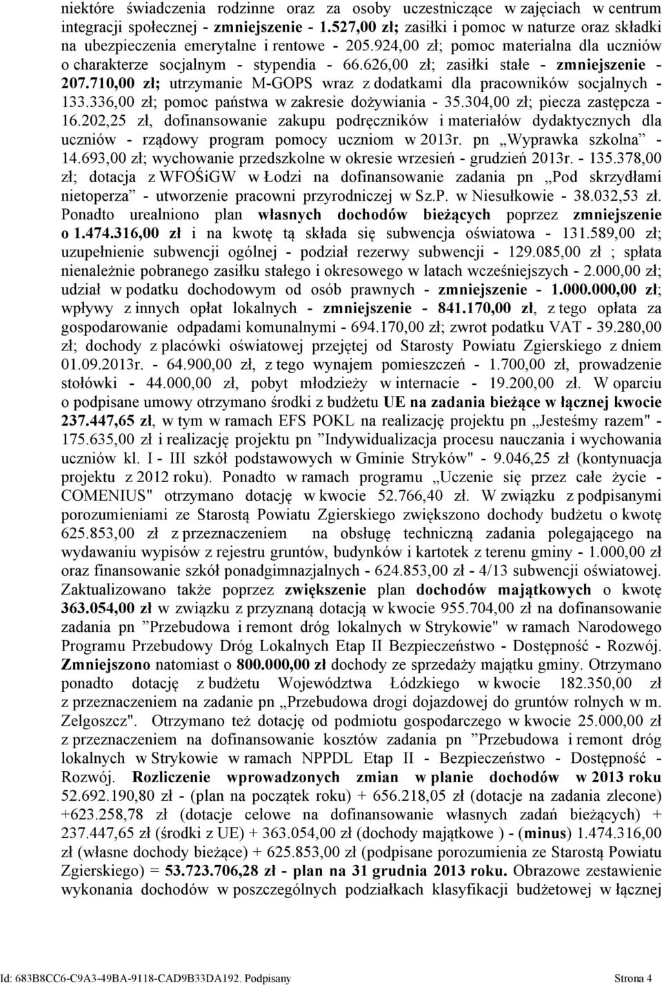 626,00 zł; zasiłki stałe - zmniejszenie - 207.710,00 zł; utrzymanie M-GOPS wraz z dodatkami dla pracowników socjalnych - 133.336,00 zł; pomoc państwa w zakresie dożywiania - 35.