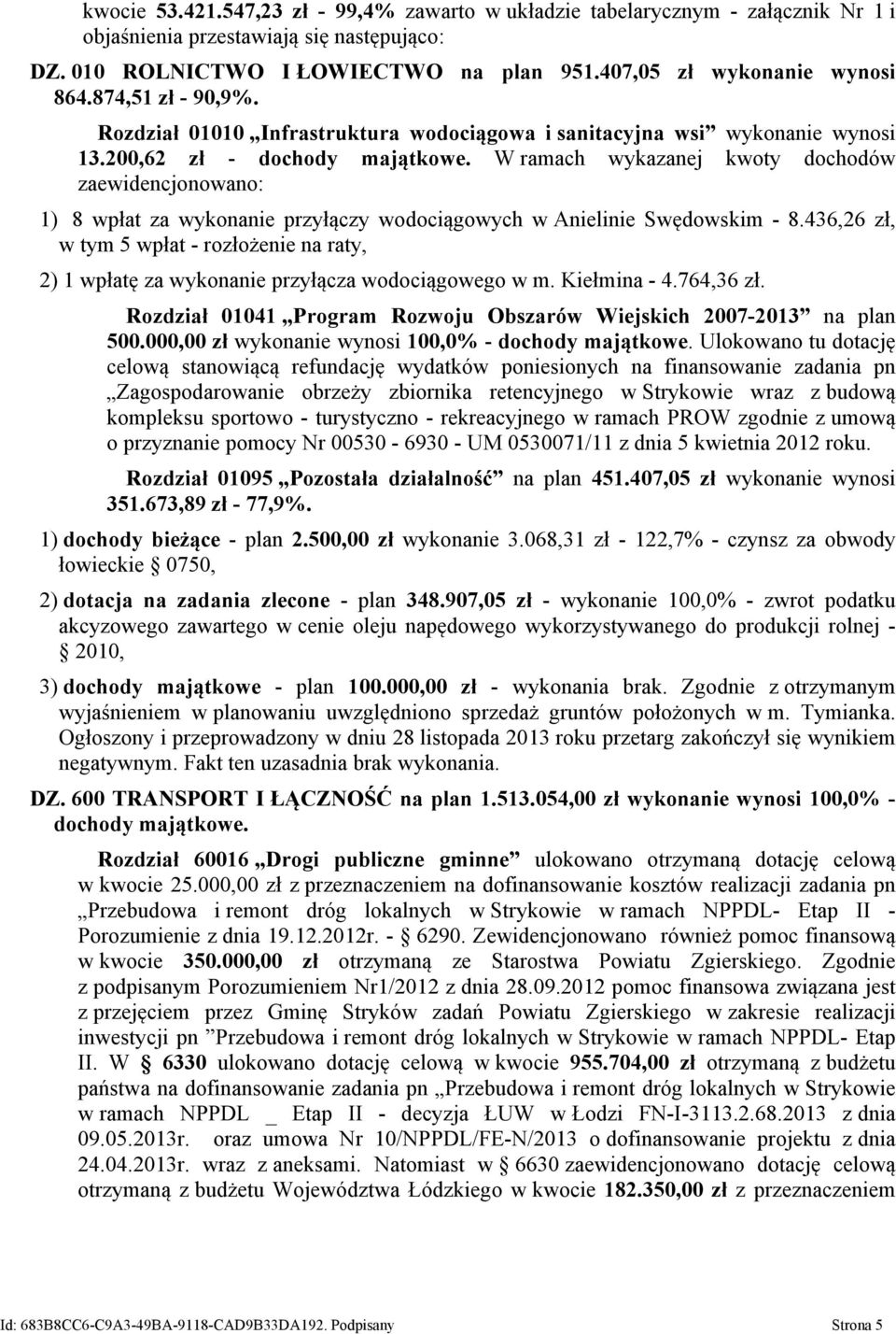 W ramach wykazanej kwoty dochodów zaewidencjonowano: 1) 8 wpłat za wykonanie przyłączy wodociągowych w Anielinie Swędowskim - 8.