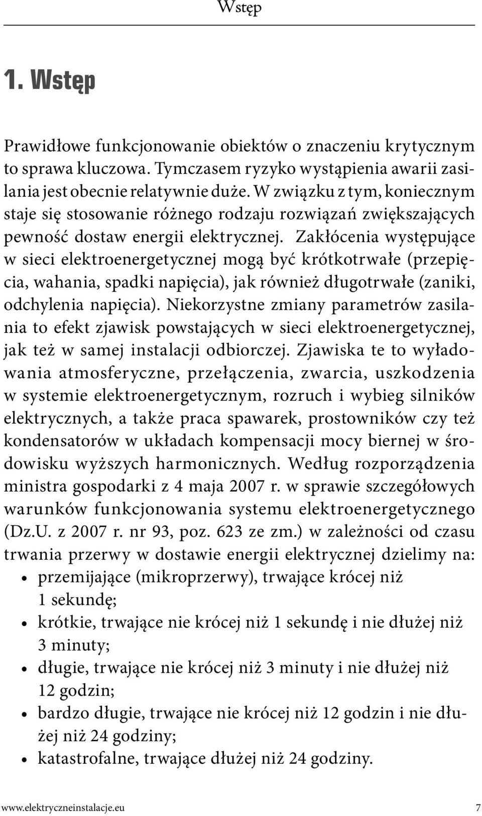 Zakłócenia występujące w sieci elektroenergetycznej mogą być krótkotrwałe (przepięcia, wahania, spadki napięcia), jak również długotrwałe (zaniki, odchylenia napięcia).