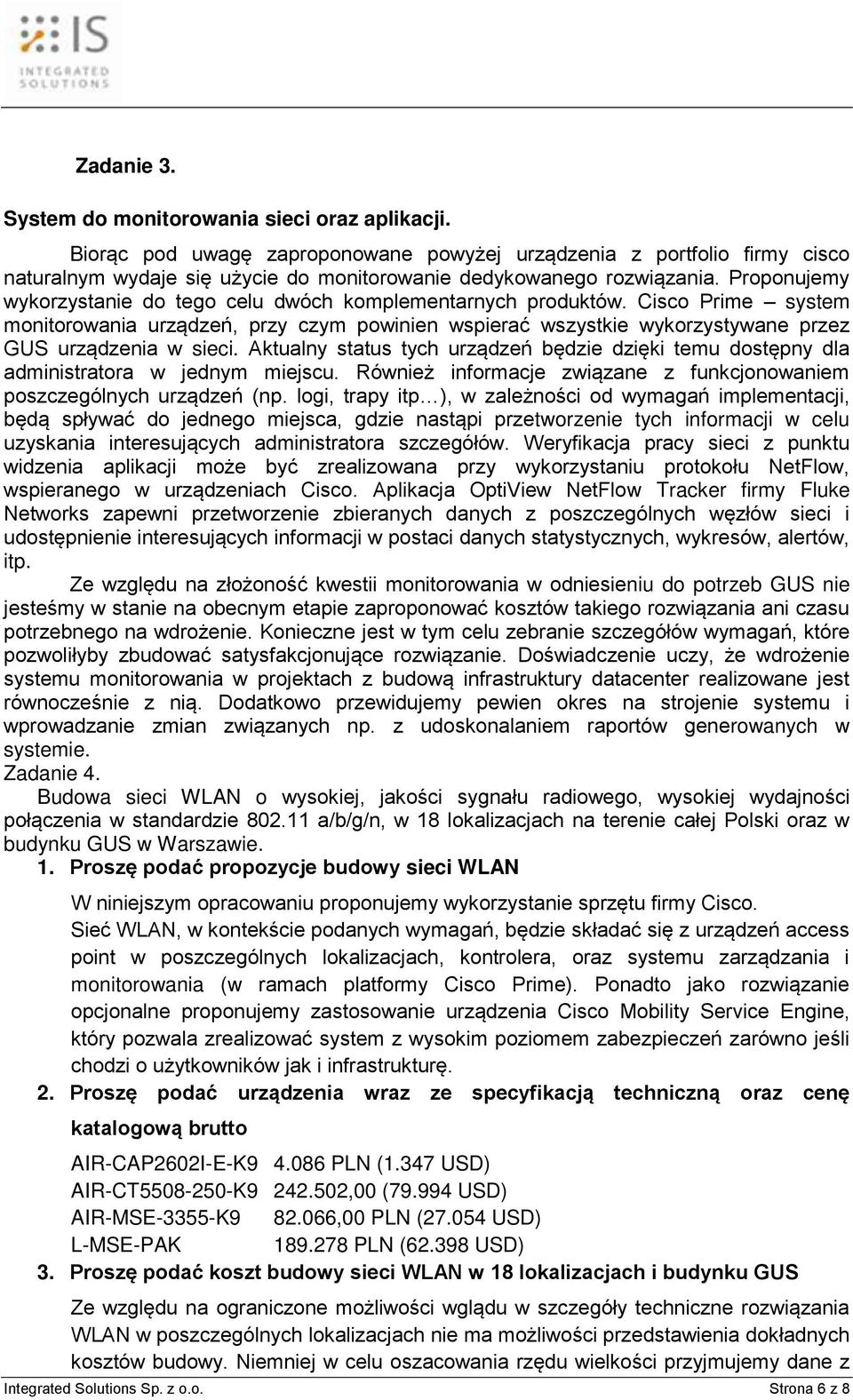 Proponujemy wykorzystanie do tego celu dwóch komplementarnych produktów. Cisco Prime system monitorowania urządzeń, przy czym powinien wspierać wszystkie wykorzystywane przez GUS urządzenia w sieci.