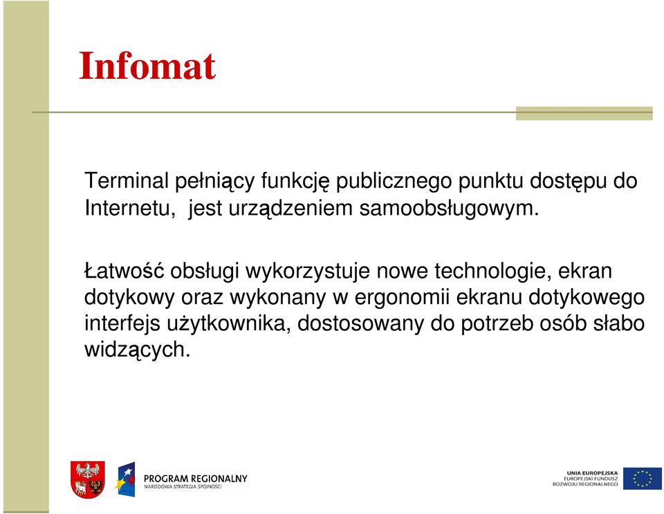 Łatwość obsługi wykorzystuje nowe technologie, ekran dotykowy oraz