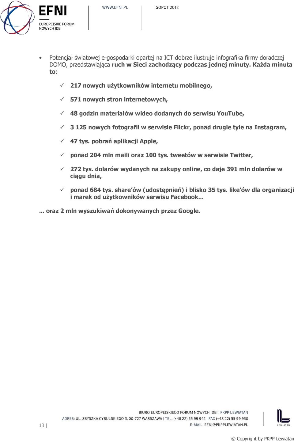 Flickr, ponad drugie tyle na Instagram, 47 tys. pobrań aplikacji Apple, ponad 204 mln maili oraz 100 tys. tweetów w serwisie Twitter, 272 tys.