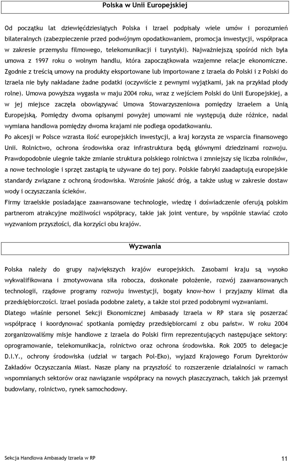 Zgodnie z treścią umowy na produkty eksportowane lub importowane z Izraela do Polski i z Polski do Izraela nie były nakładane żadne podatki (oczywiście z pewnymi wyjątkami, jak na przykład płody