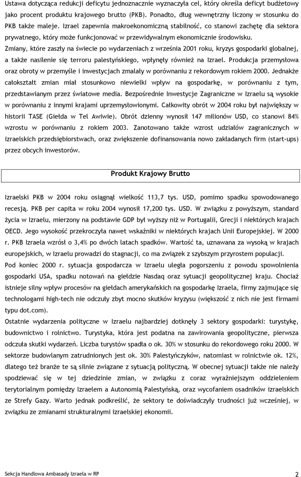 Izrael zapewnia makroekonomiczną stabilność, co stanowi zachętę dla sektora prywatnego, który może funkcjonować w przewidywalnym ekonomicznie środowisku.