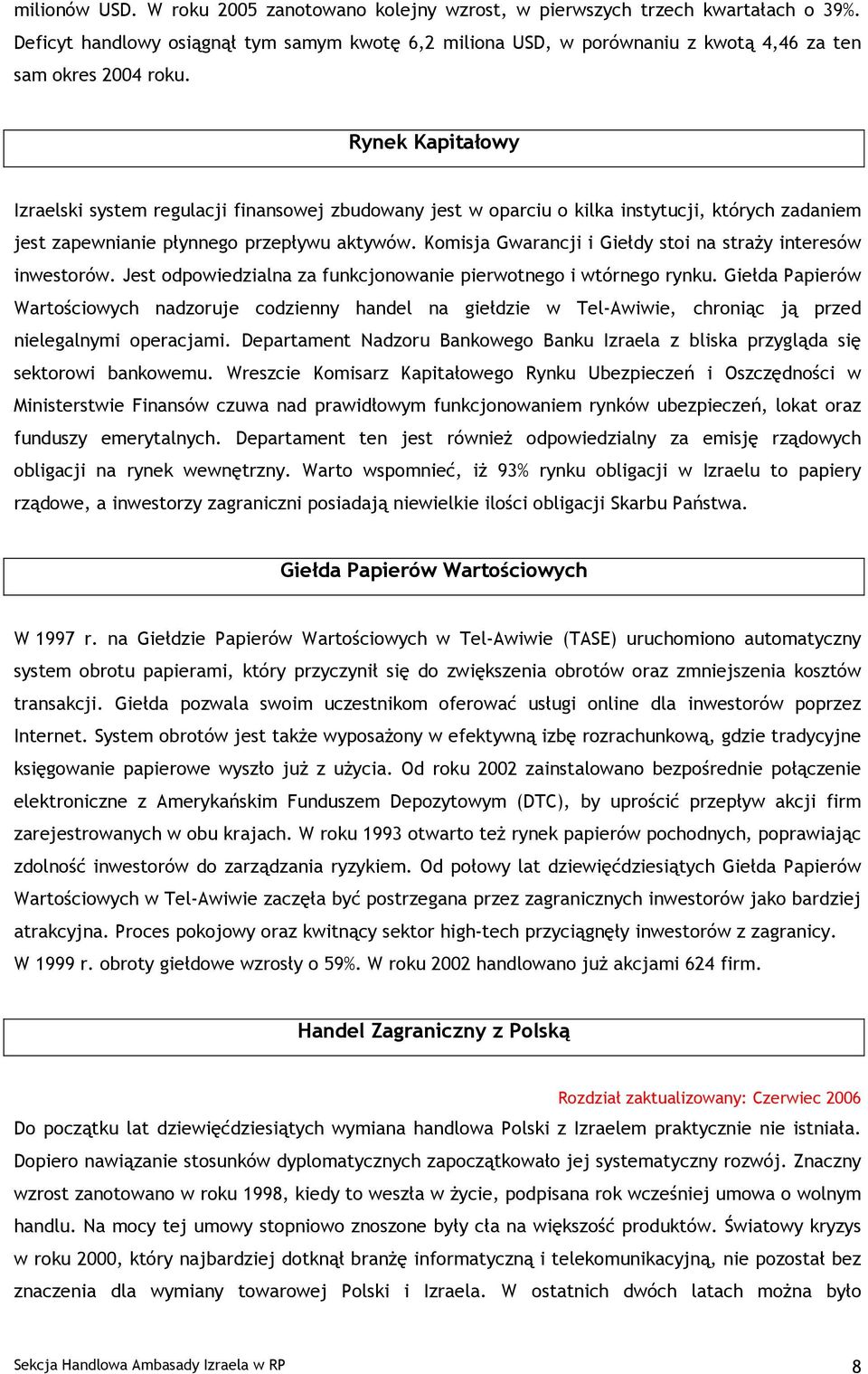 Komisja Gwarancji i Giełdy stoi na straży interesów inwestorów. Jest odpowiedzialna za funkcjonowanie pierwotnego i wtórnego rynku.