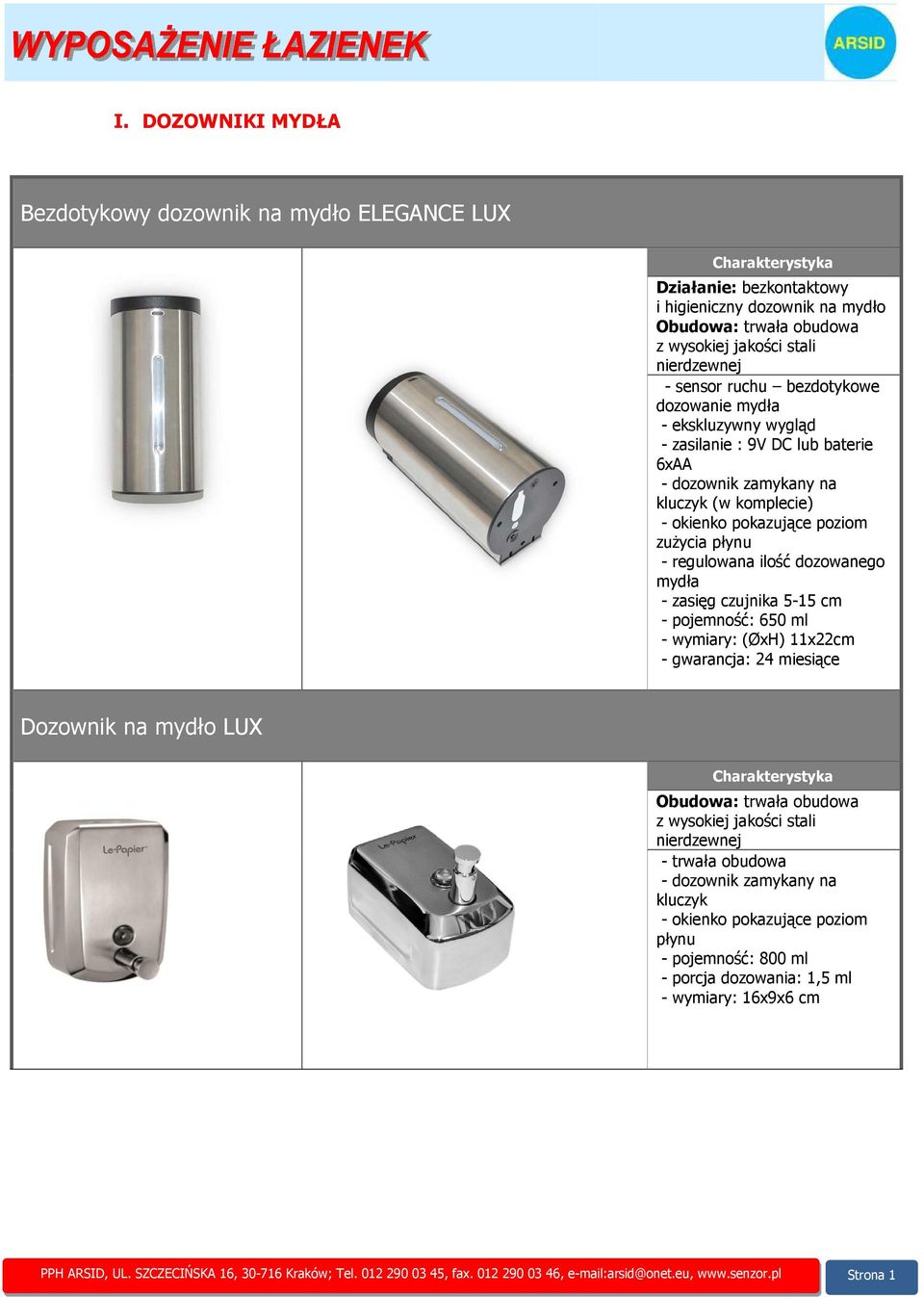 - zasięg czujnika 5-15 cm - pojemność: 650 ml - wymiary: (ØxH) 11x22cm Dozownik na mydło LUX - dozownik zamykany na - okienko pokazujące poziom płynu - pojemność: 800 ml