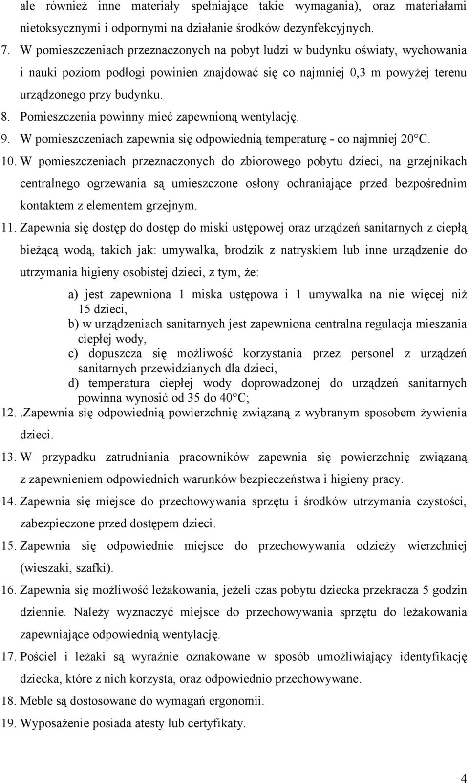 Pomieszczenia powinny mieć zapewnioną wentylację. 9. W pomieszczeniach zapewnia się odpowiednią temperaturę - co najmniej 20 C. 10.