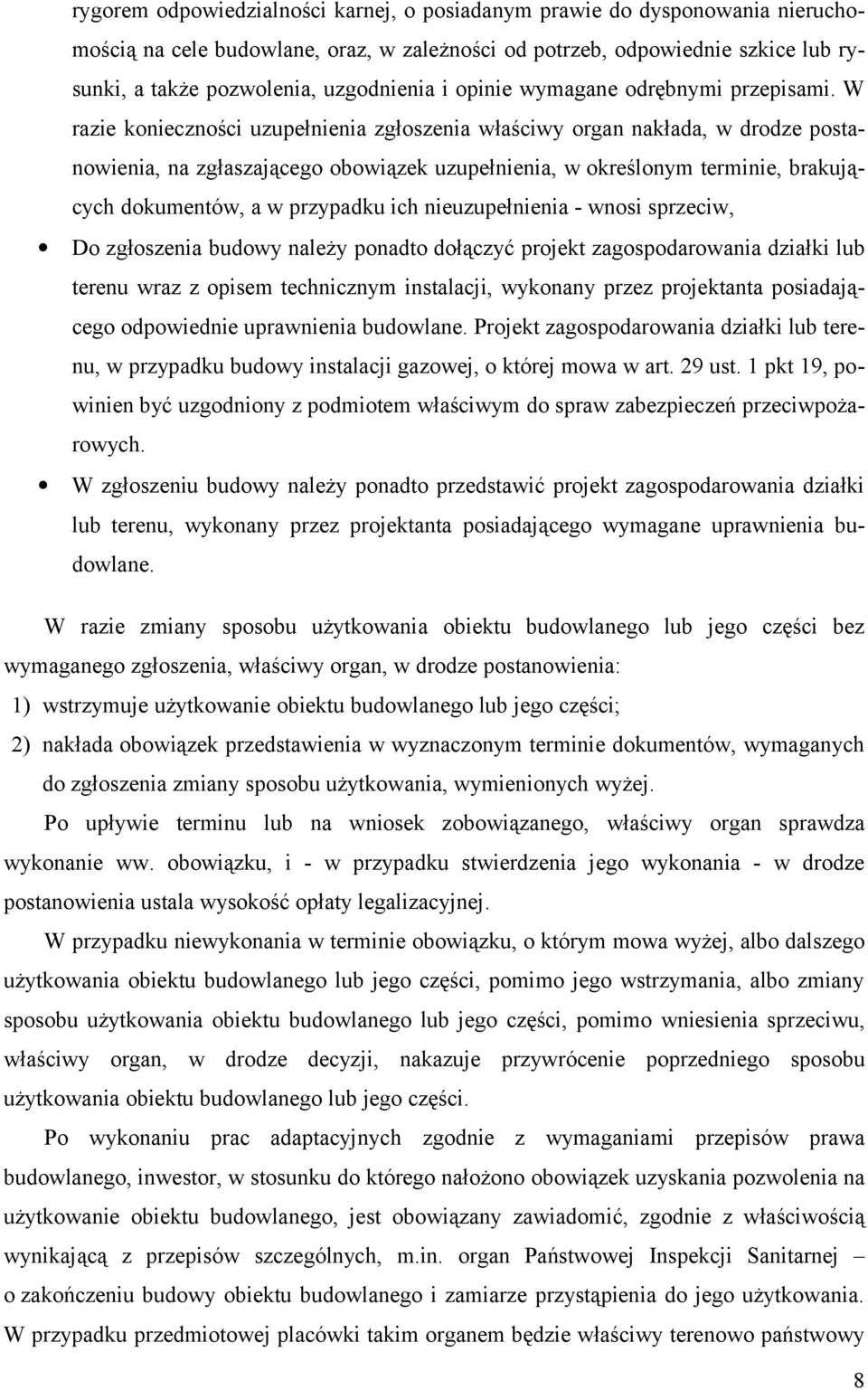 W razie konieczności uzupełnienia zgłoszenia właściwy organ nakłada, w drodze postanowienia, na zgłaszającego obowiązek uzupełnienia, w określonym terminie, brakujących dokumentów, a w przypadku ich