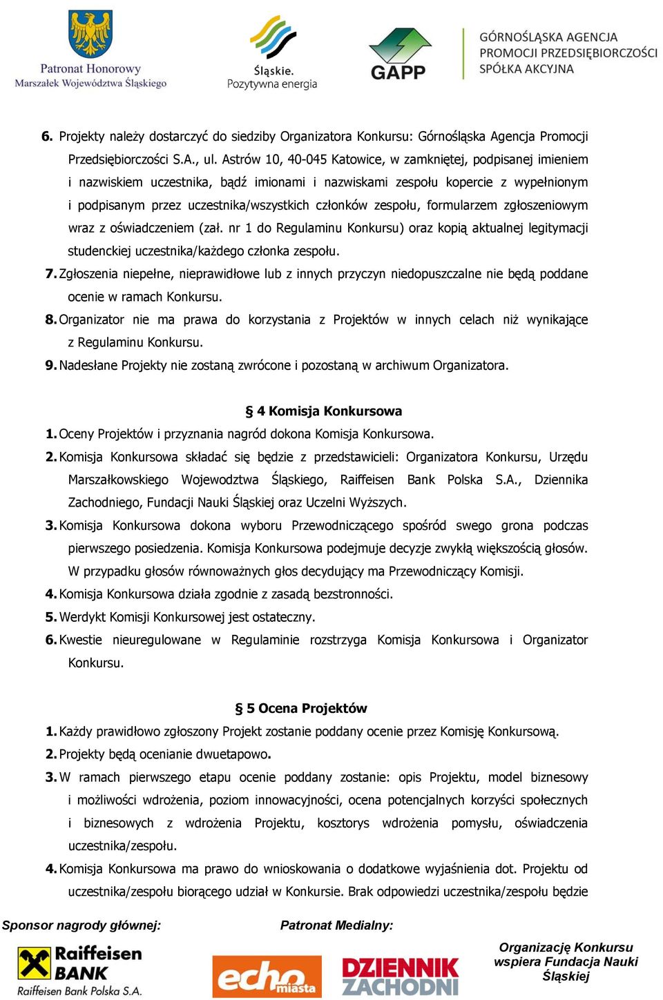 zespołu, formularzem zgłoszeniowym wraz z oświadczeniem (zał. nr 1 do Regulaminu Konkursu) oraz kopią aktualnej legitymacji studenckiej uczestnika/każdego członka zespołu. 7.