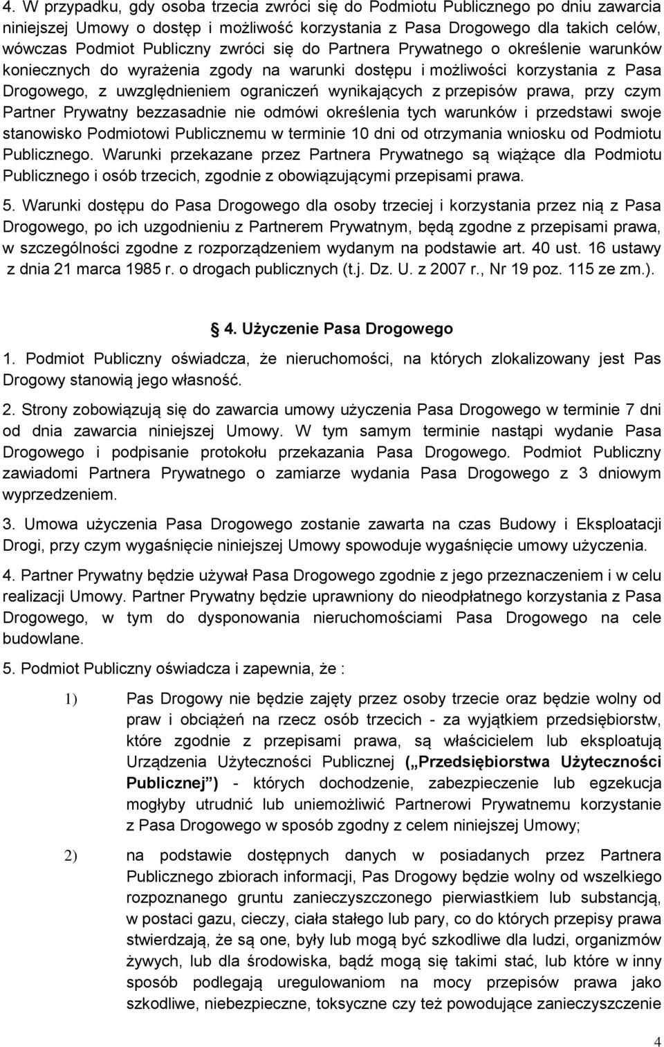 przepisów prawa, przy czym Partner Prywatny bezzasadnie nie odmówi określenia tych warunków i przedstawi swoje stanowisko Podmiotowi Publicznemu w terminie 10 dni od otrzymania wniosku od Podmiotu