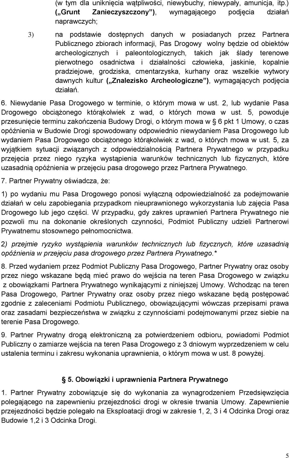 obiektów archeologicznych i paleontologicznych, takich jak ślady terenowe pierwotnego osadnictwa i działalności człowieka, jaskinie, kopalnie pradziejowe, grodziska, cmentarzyska, kurhany oraz