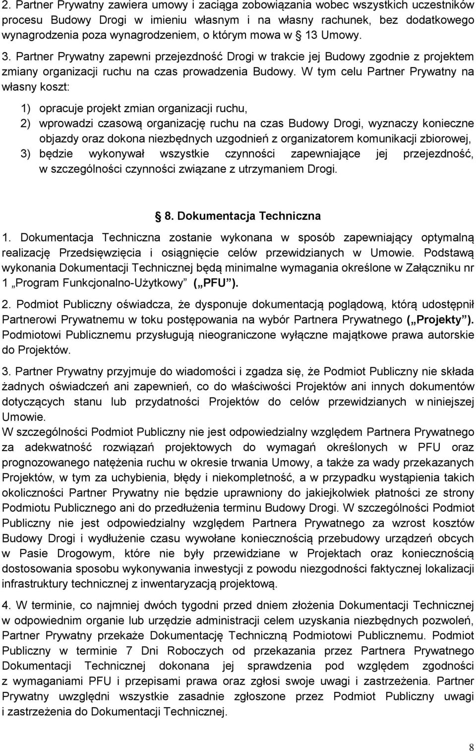 W tym celu Partner Prywatny na własny koszt: 1) opracuje projekt zmian organizacji ruchu, 2) wprowadzi czasową organizację ruchu na czas Budowy Drogi, wyznaczy konieczne objazdy oraz dokona