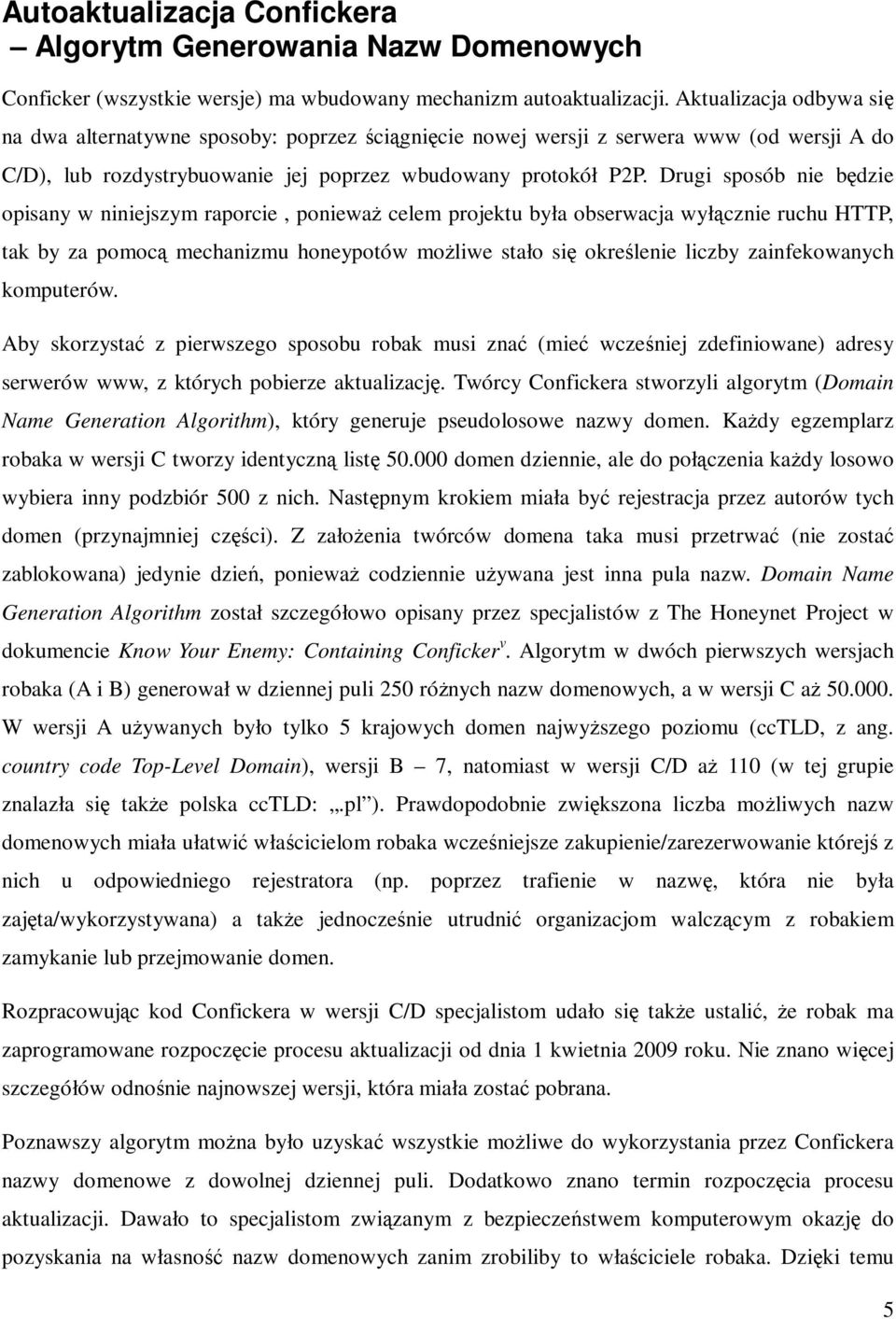 Drugi sposób nie będzie opisany w niniejszym raporcie, poniewaŝ celem projektu była obserwacja wyłącznie ruchu HTTP, tak by za pomocą mechanizmu honeypotów moŝliwe stało się określenie liczby