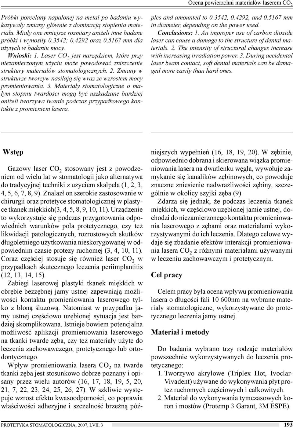 Laser CO 2 jest narzędziem, które przy niezamierzonym użyciu może powodować zniszczenie struktury materiałów stomatologicznych. 2. Zmiany w strukturze tworzyw nasilają się wraz ze wzrostem mocy promieniowania.