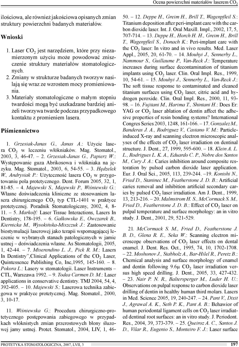 3. Materiały stomatologiczne o małym stopniu twardości mogą być uszkadzane bardziej aniżeli tworzywa twarde podczas przypadkowego kontaktu z promieniem lasera. Piśmiennictwo 1. Grzesiak-Janas G.