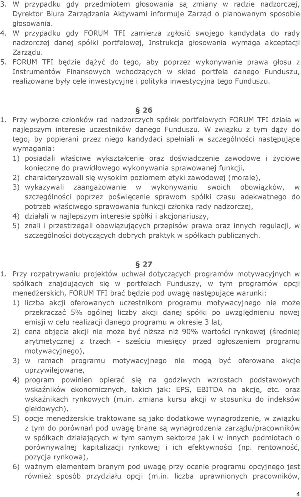 FORUM TFI będzie dążyć do tego, aby poprzez wykonywanie prawa głosu z Instrumentów Finansowych wchodzących w skład portfela danego Funduszu, realizowane były cele inwestycyjne i polityka inwestycyjna