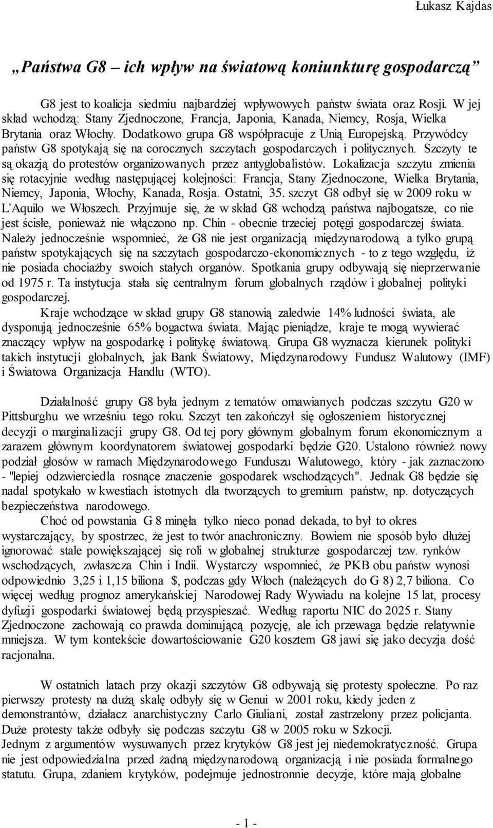 Przywódcy państw G8 spotykają się na corocznych szczytach gospodarczych i politycznych. Szczyty te są okazją do protestów organizowanych przez antyglobalistów.