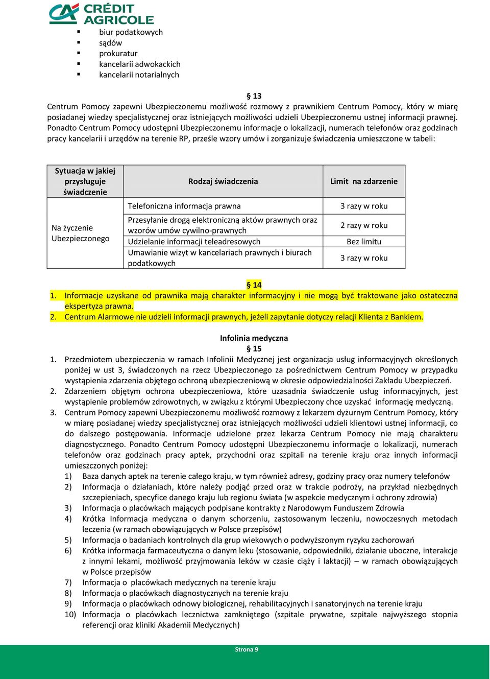 Ponadto Centrum Pomocy udostępni Ubezpieczonemu informacje o lokalizacji, numerach telefonów oraz godzinach pracy kancelarii i urzędów na terenie RP, prześle wzory umów i zorganizuje świadczenia