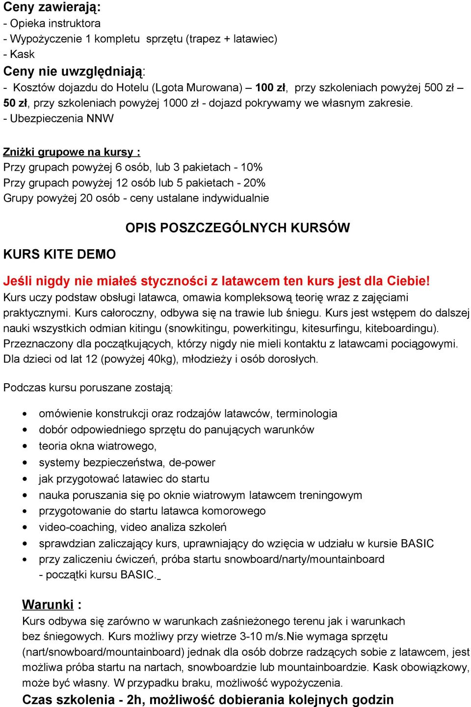 - Ubezpieczenia NNW Zniżki grupowe na kursy : Przy grupach powyżej 6 osób, lub 3 pakietach - 10% Przy grupach powyżej 12 osób lub 5 pakietach - 20% Grupy powyżej 20 osób - ceny ustalane indywidualnie