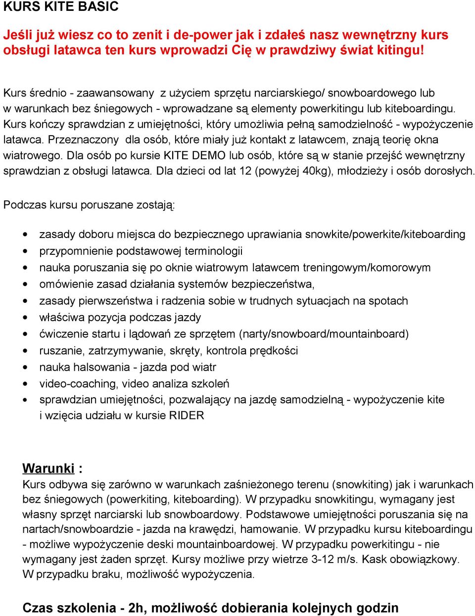 Kurs kończy sprawdzian z umiejętności, który umożliwia pełną samodzielność - wypożyczenie latawca. Przeznaczony dla osób, które miały już kontakt z latawcem, znają teorię okna wiatrowego.