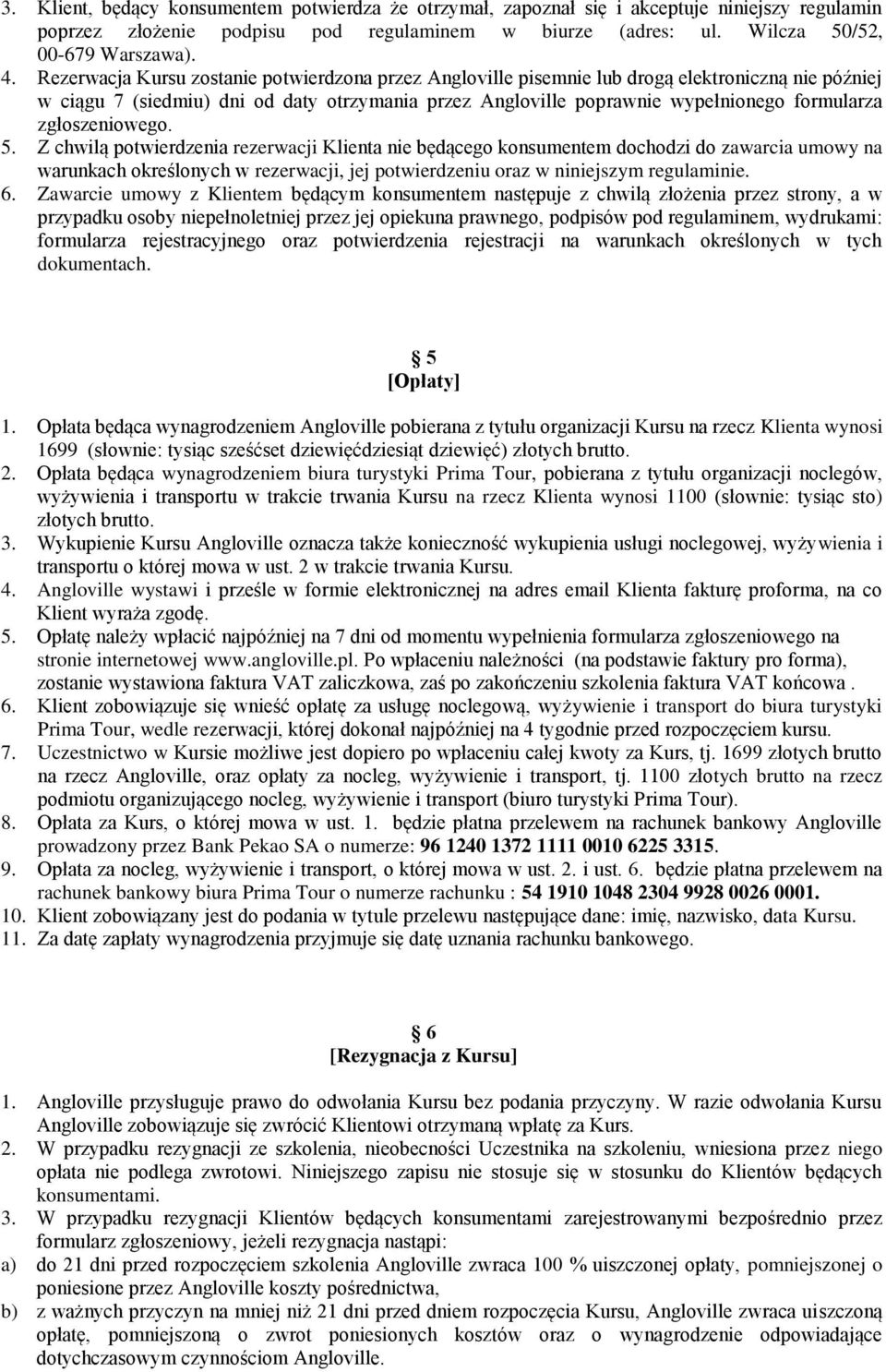 zgłoszeniowego. 5. Z chwilą potwierdzenia rezerwacji Klienta nie będącego konsumentem dochodzi do zawarcia umowy na warunkach określonych w rezerwacji, jej potwierdzeniu oraz w niniejszym regulaminie.