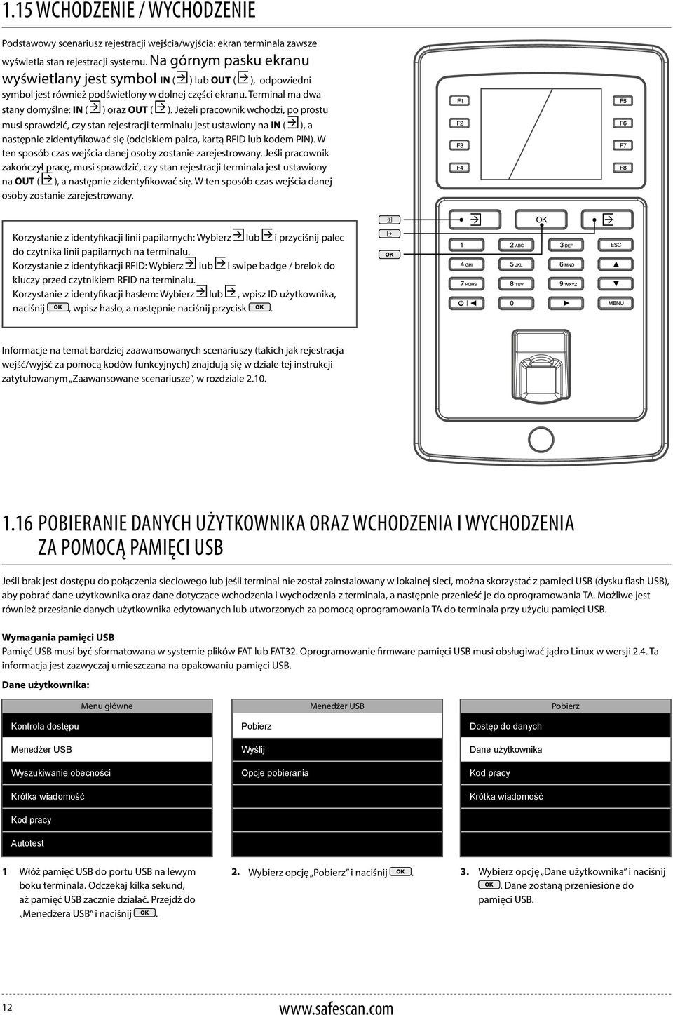 Jeżeli pracownik wchodzi, po prostu musi sprawdzić, czy stan rejestracji terminalu jest ustawiony na IN ( ), a następnie zidentyfikować się (odciskiem palca, kartą RFID lub kodem PIN).