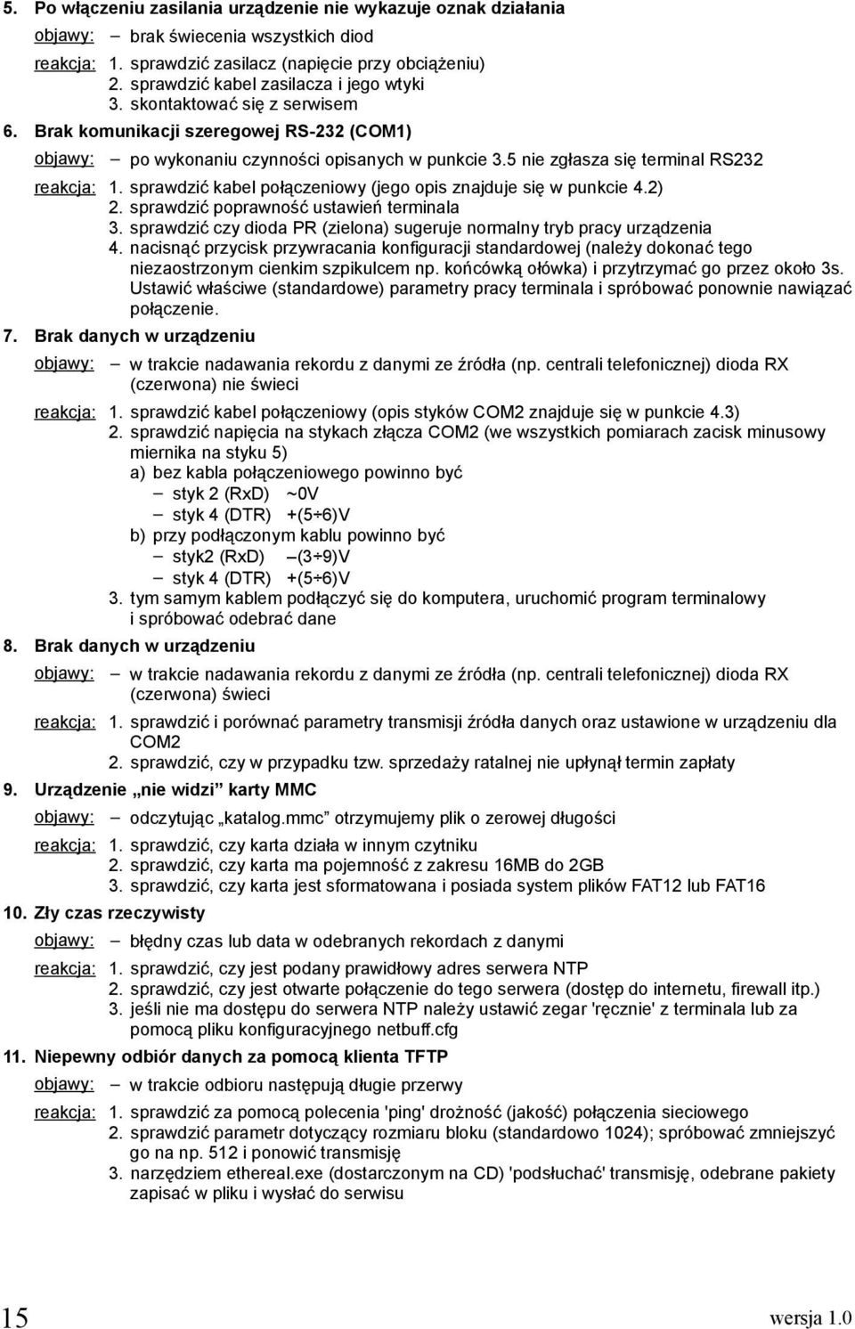 sprawdzić kabel połączeniowy (jego opis znajduje się w punkcie 4.2) 2. sprawdzić poprawność ustawień terminala 3. sprawdzić czy dioda PR (zielona) sugeruje normalny tryb pracy urządzenia 4.