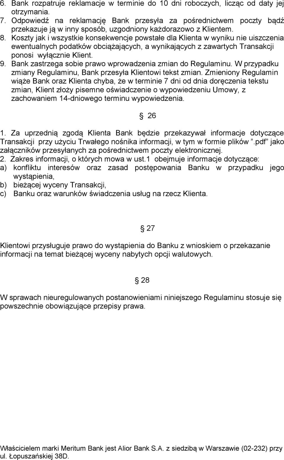 Koszty jak i wszystkie konsekwencje powstałe dla Klienta w wyniku nie uiszczenia ewentualnych podatków obciążających, a wynikających z zawartych Transakcji ponosi wyłącznie Klient. 9.