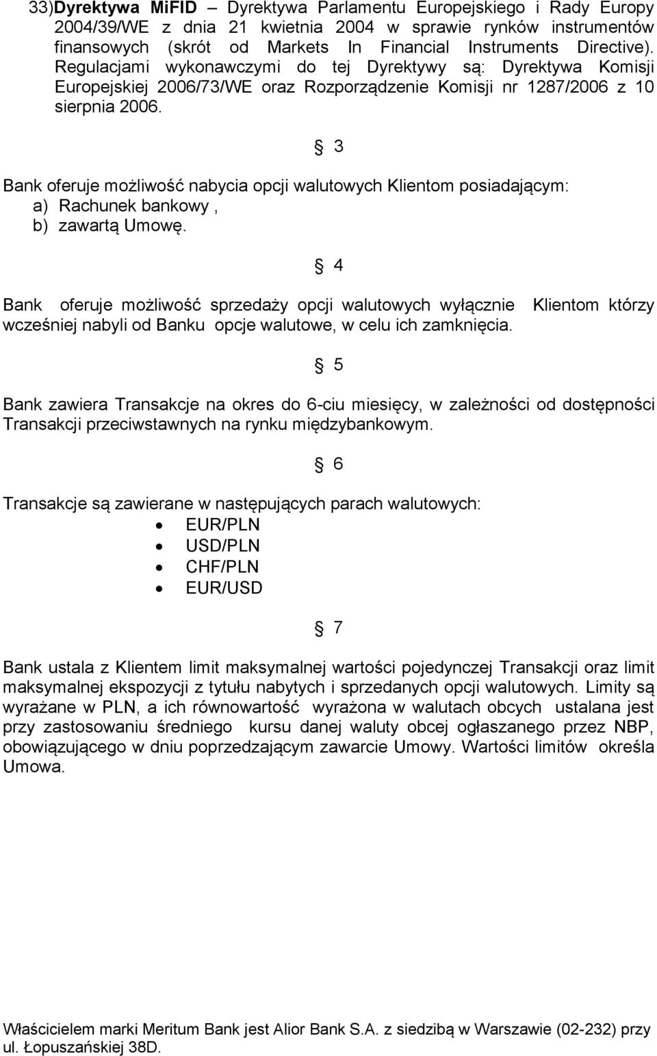 3 Bank oferuje możliwość nabycia opcji walutowych Klientom posiadającym: a) Rachunek bankowy, b) zawartą Umowę.