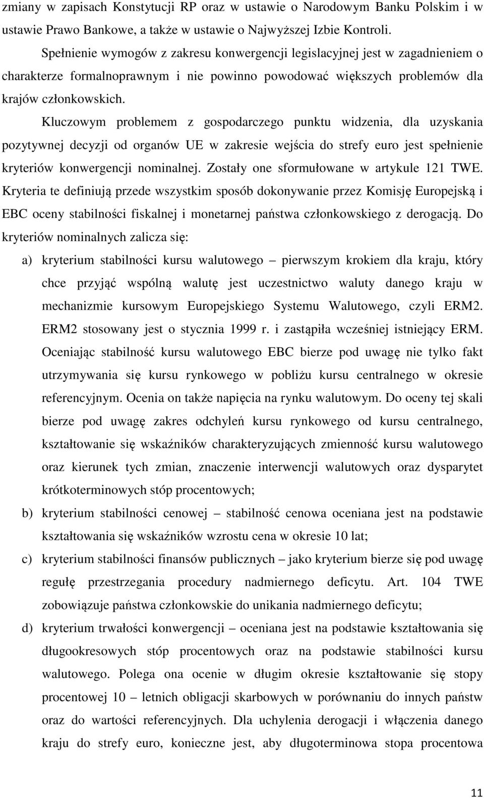 Kluczowym problemem z gospodarczego punktu widzenia, dla uzyskania pozytywnej decyzji od organów UE w zakresie wejścia do strefy euro jest spełnienie kryteriów konwergencji nominalnej.