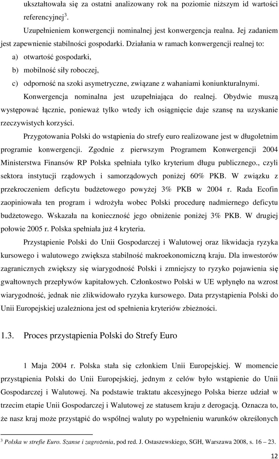 Działania w ramach konwergencji realnej to: a) otwartość gospodarki, b) mobilność siły roboczej, c) odporność na szoki asymetryczne, związane z wahaniami koniunkturalnymi.