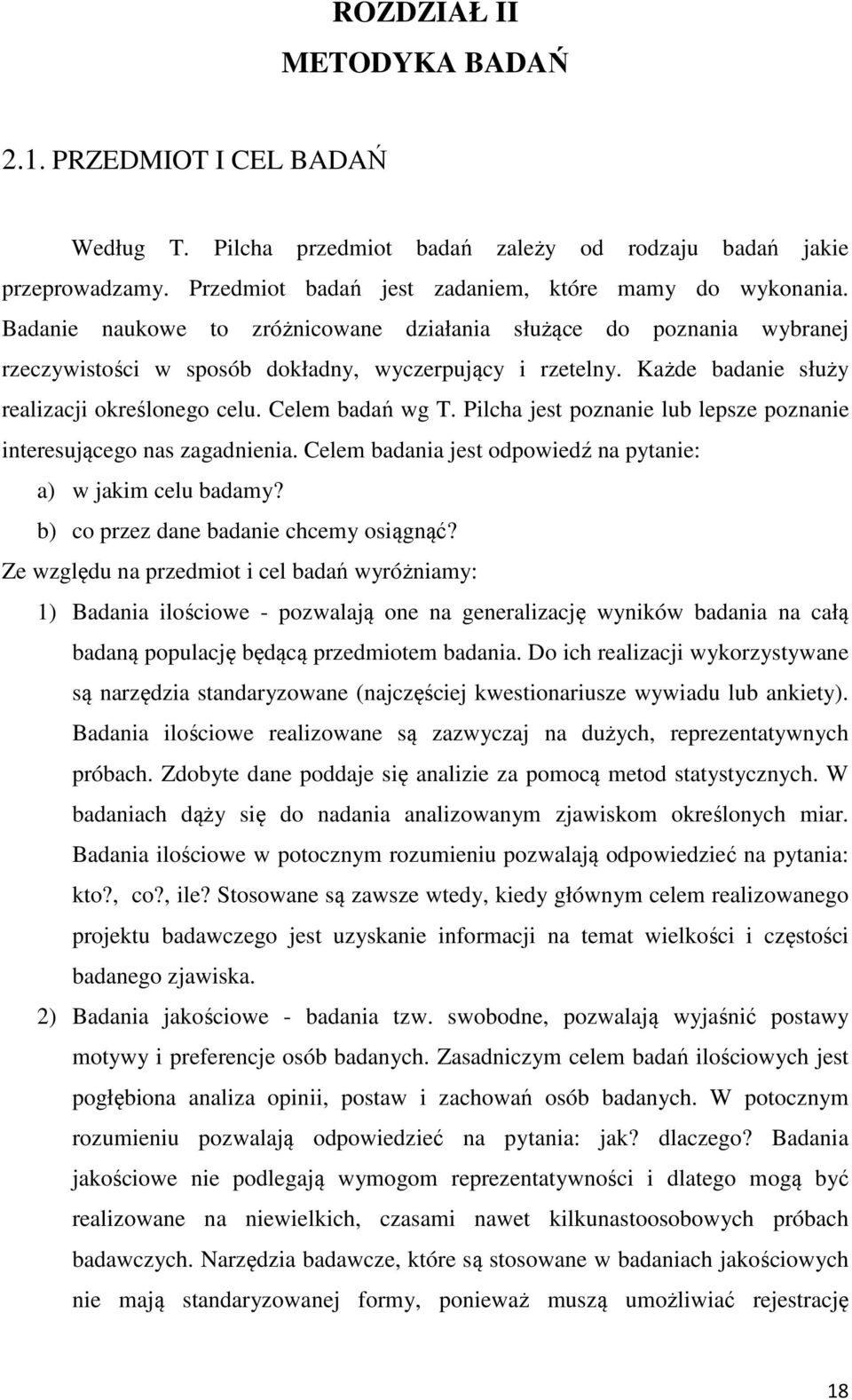 Pilcha jest poznanie lub lepsze poznanie interesującego nas zagadnienia. Celem badania jest odpowiedź na pytanie: a) w jakim celu badamy? b) co przez dane badanie chcemy osiągnąć?