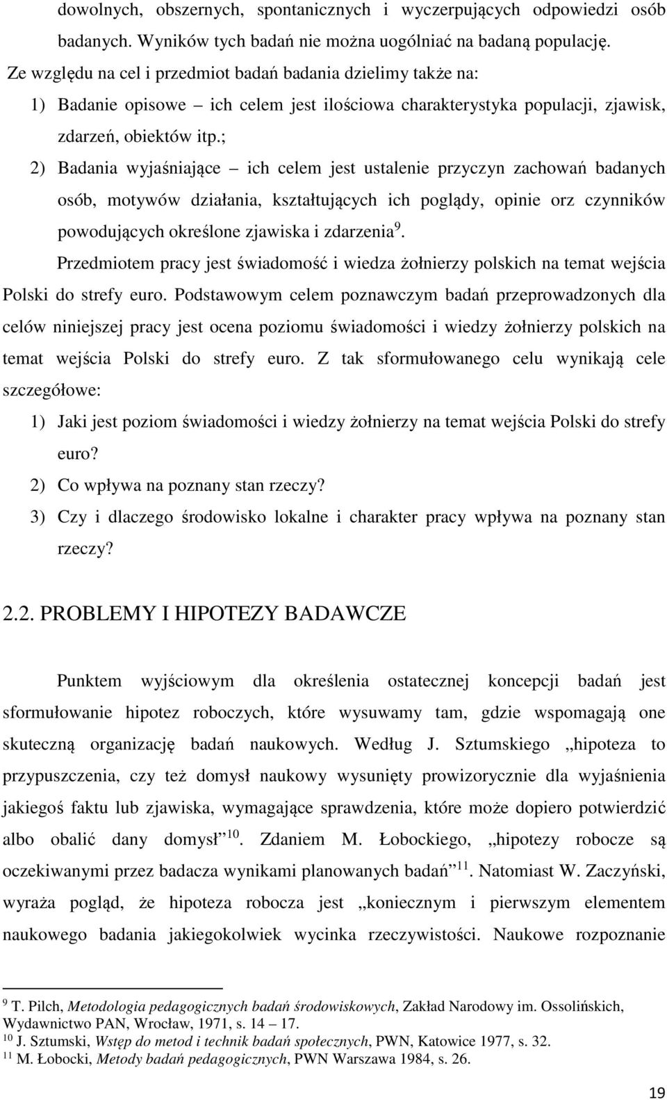 ; 2) Badania wyjaśniające ich celem jest ustalenie przyczyn zachowań badanych osób, motywów działania, kształtujących ich poglądy, opinie orz czynników powodujących określone zjawiska i zdarzenia 9.