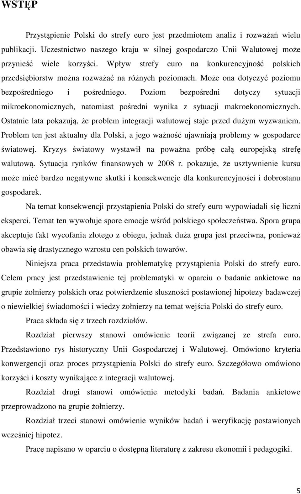 Poziom bezpośredni dotyczy sytuacji mikroekonomicznych, natomiast pośredni wynika z sytuacji makroekonomicznych. Ostatnie lata pokazują, że problem integracji walutowej staje przed dużym wyzwaniem.