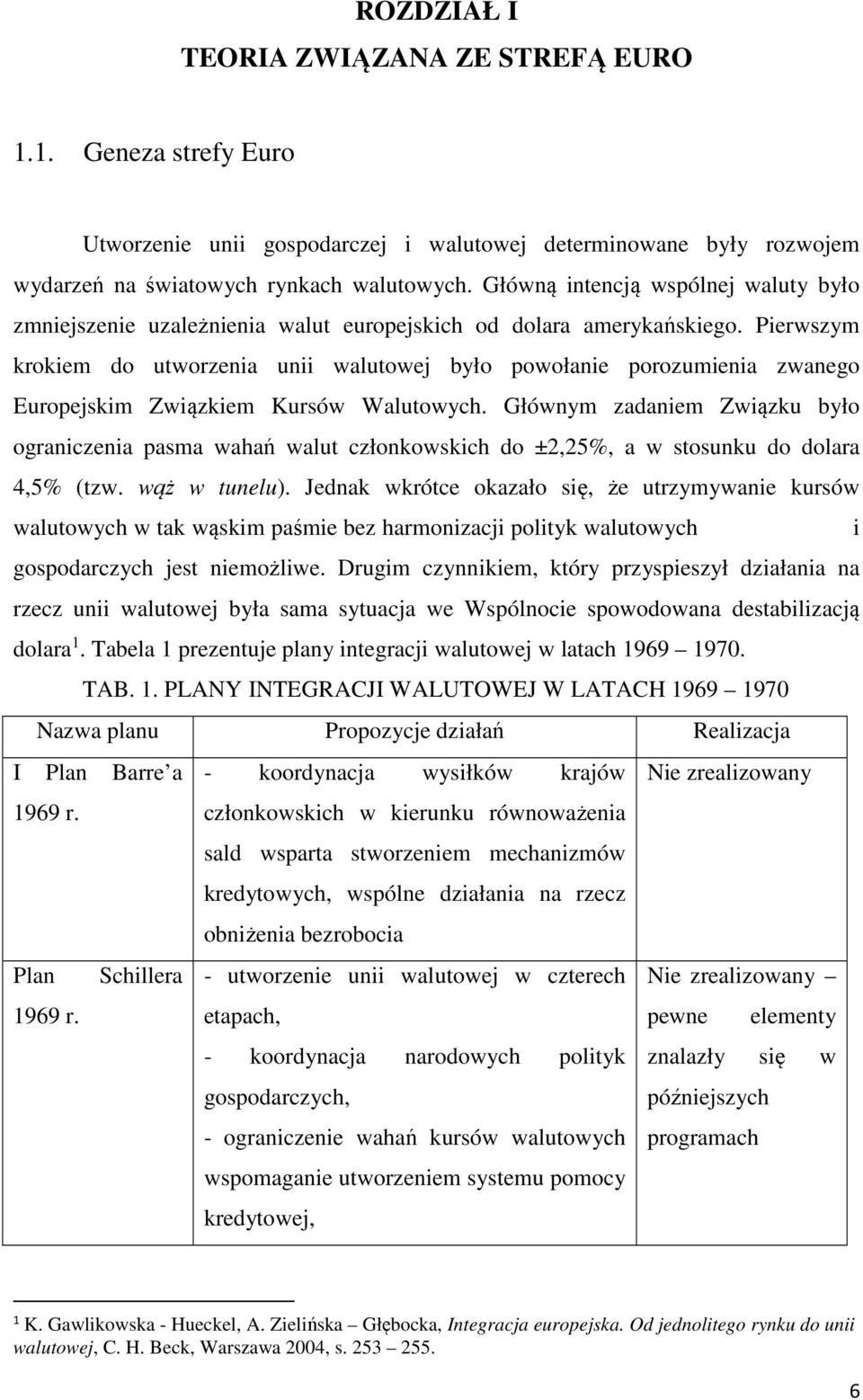 Pierwszym krokiem do utworzenia unii walutowej było powołanie porozumienia zwanego Europejskim Związkiem Kursów Walutowych.