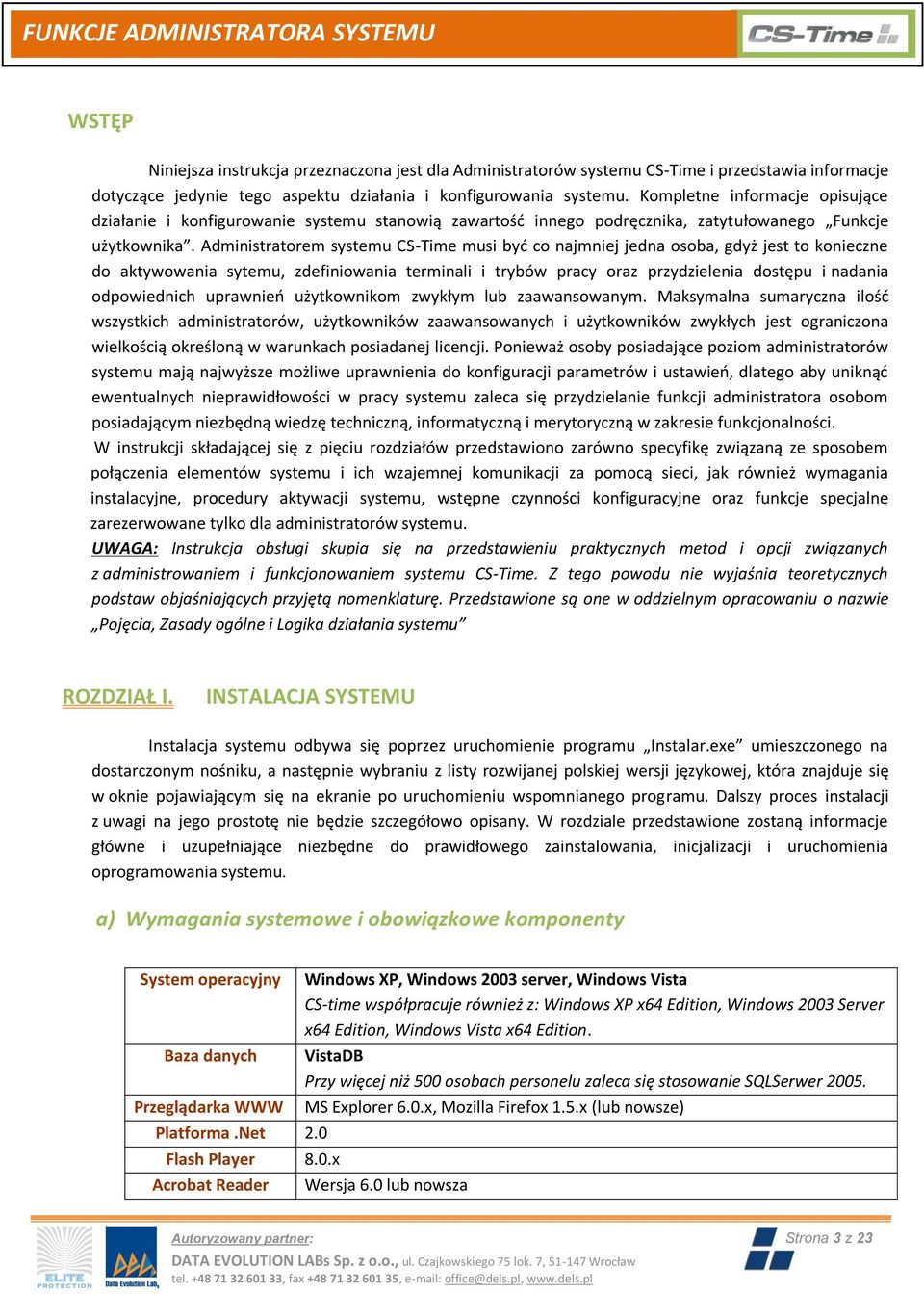 Administratorem systemu CS-Time musi byd co najmniej jedna osoba, gdyż jest to konieczne do aktywowania sytemu, zdefiniowania terminali i trybów pracy oraz przydzielenia dostępu i nadania