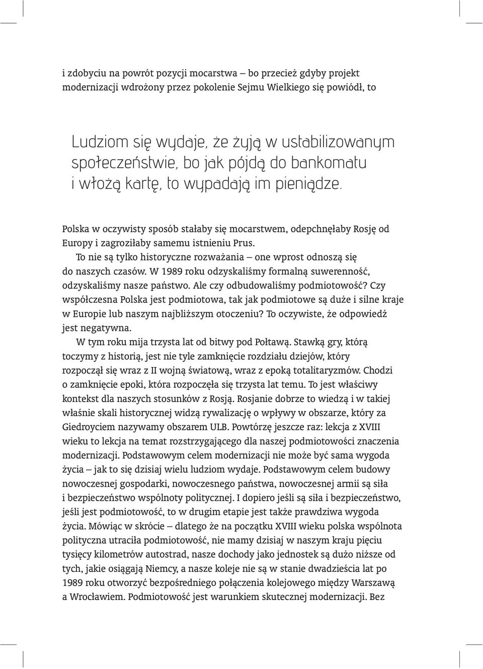 To nie są tylko historyczne rozważania one wprost odnoszą się do naszych czasów. W 1989 roku odzyskaliśmy formalną suwerenność, odzyskaliśmy nasze państwo. Ale czy odbudowaliśmy podmiotowość?