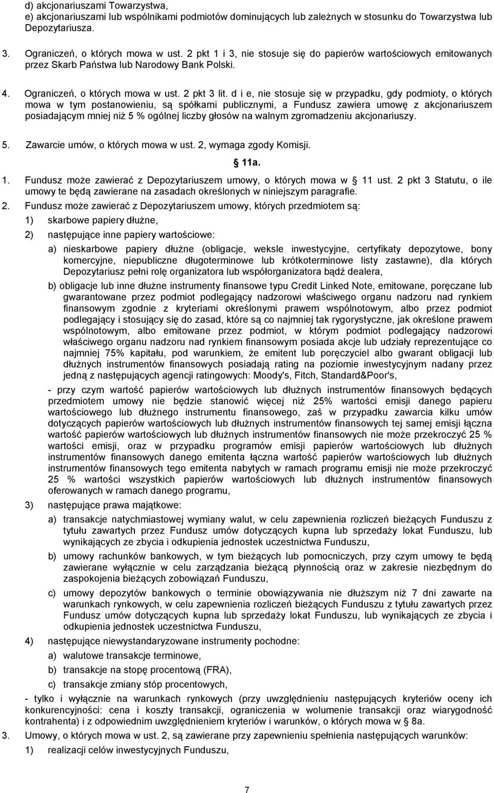 d i e, nie stosuje się w przypadku, gdy podmioty, o których mowa w tym postanowieniu, są spółkami publicznymi, a Fundusz zawiera umowę z akcjonariuszem posiadającym mniej niż 5 % ogólnej liczby